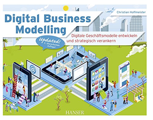 Digital Business Modelling: Digitale Geschäftsmodelle entwickeln und strategisch verankern